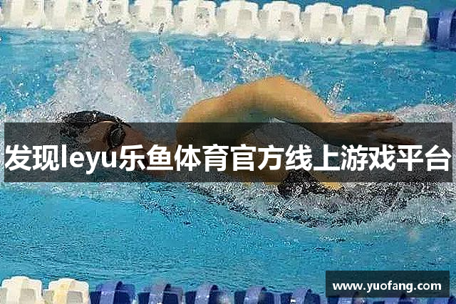 发现leyu乐鱼体育官方线上游戏平台